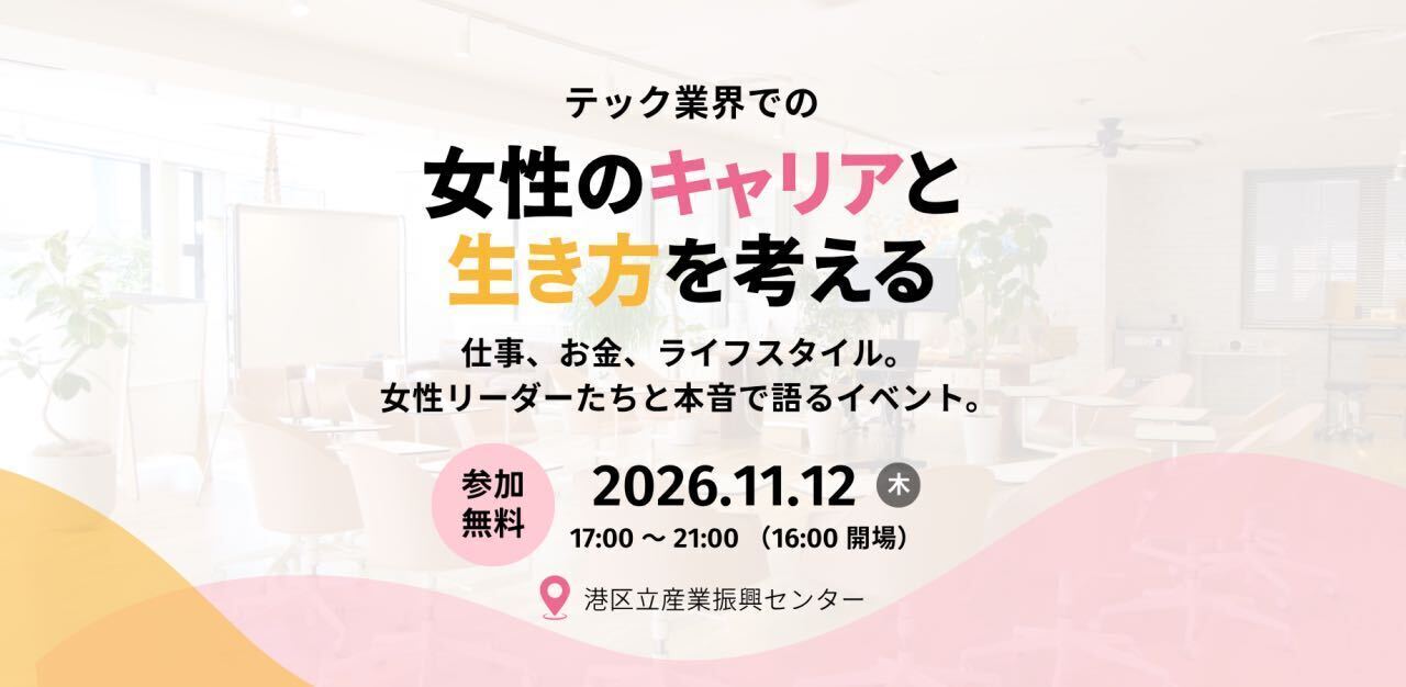 テック業界での女性のキャリアと生き方を考える<br/>仕事、お金、ライフスタイル。女性リーダーたちと本音で語るイベント。